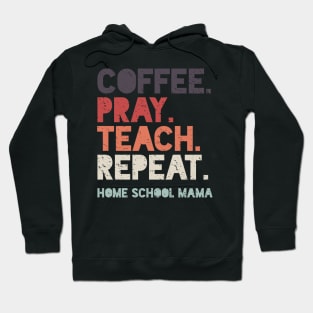 Coffee Pray Teach Repeat Home School Mama Hoodie